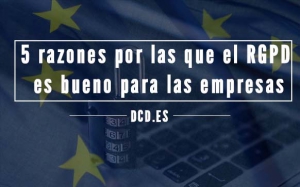 5 razones por las que el RGPD es bueno para las empresas
