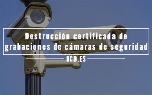 Destrucción certificada de grabaciones de cámaras de seguridad