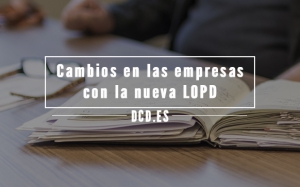 Principales cambios en las empresas con la nueva LOPD