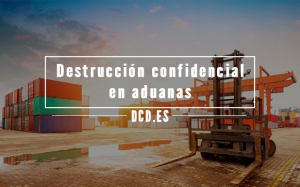 Destrucción confidencial en Aduanas