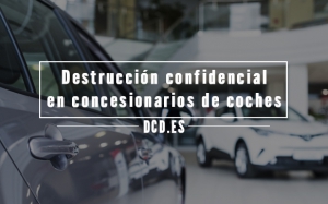 Destrucción confidencial en concesionarios de coches