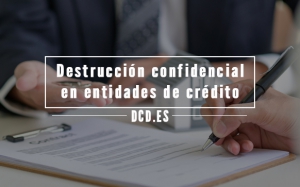 destrucción confidencial en entidades de crédito