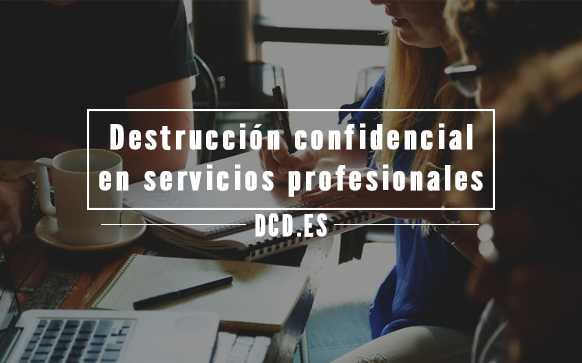 la destrucción confidencial es imprescindible para las empresas de servicios profesionales