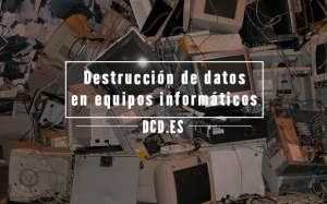 Destrucción de datos en equipos informáticos