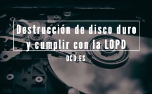 Destrucción de disco duro y cumplir con la LOPD