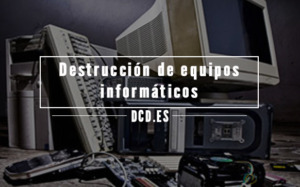 Destrucción de equipos informáticos