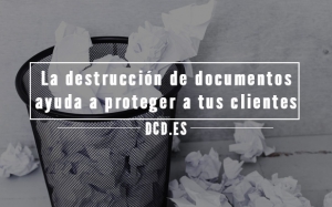 La destrucción de documentos ayuda a proteger a tus clientes