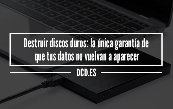 Destruir discos duros: la única garantía de que tus datos no vuelvan a aparecer