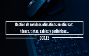 Gestión de residuos ofimáticos en oficinas