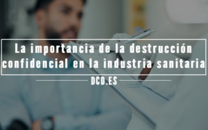 La importancia de la destrucción confidencial en la industria sanitaria