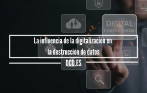 La influencia de la digitalización en la destrucción de datos