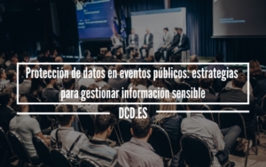 Protección de datos en eventos públicos: estrategias para gestionar información sensible