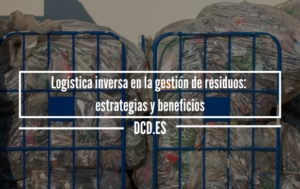 Logística inversa en la gestión de residuos: estrategias y beneficios