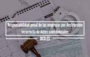 Responsabilidad penal de las empresas por destrucción incorrecta de datos confidenciales