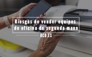 Riesgos de vender equipos de oficina de segunda mano